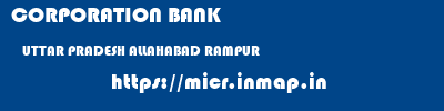 CORPORATION BANK  UTTAR PRADESH ALLAHABAD RAMPUR   micr code